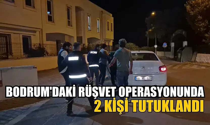 Bodrum'daki rüşvet operasyonunda 2 kişi tutuklandı