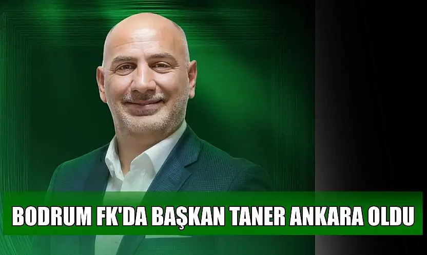 Bodrum FK'da Başkan Taner Ankara oldu