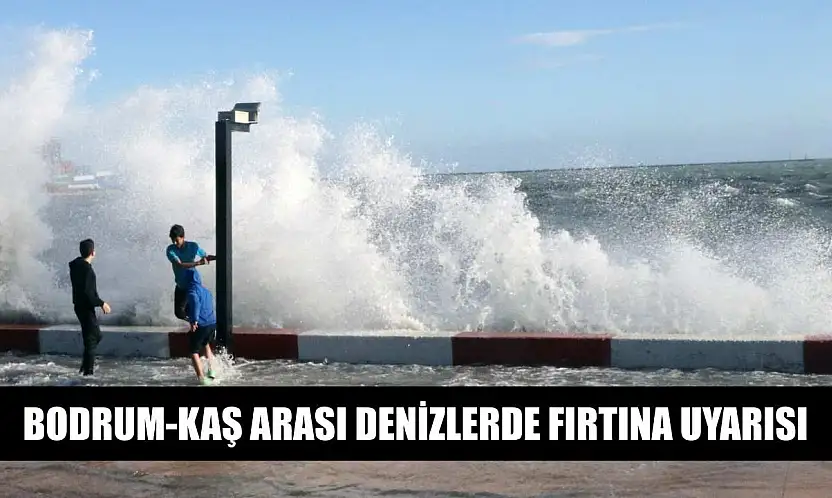 Bodrum-Kaş arası denizlerde fırtına uyarısı