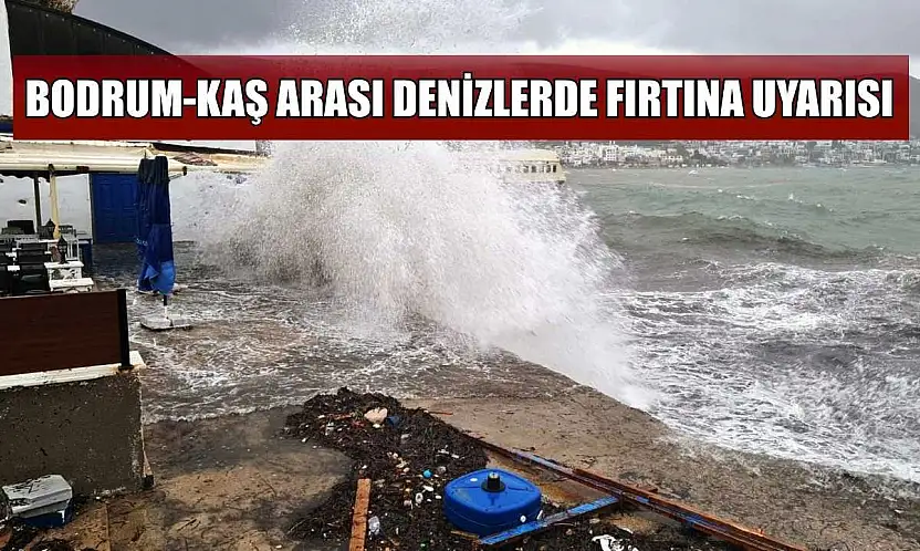 Bodrum-Kaş arası denizlerde fırtına uyarısı