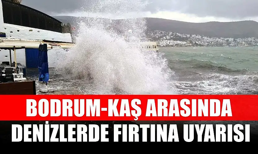Bodrum-Kaş arasında denizlerde fırtına uyarısı
