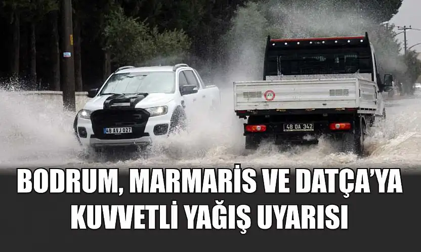 Bodrum, Marmaris ve Datça'ya kuvvetli yağış uyarısı