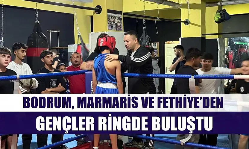 Bodrum, Marmaris ve Fethiye'den Gençler Ringde Buluştu