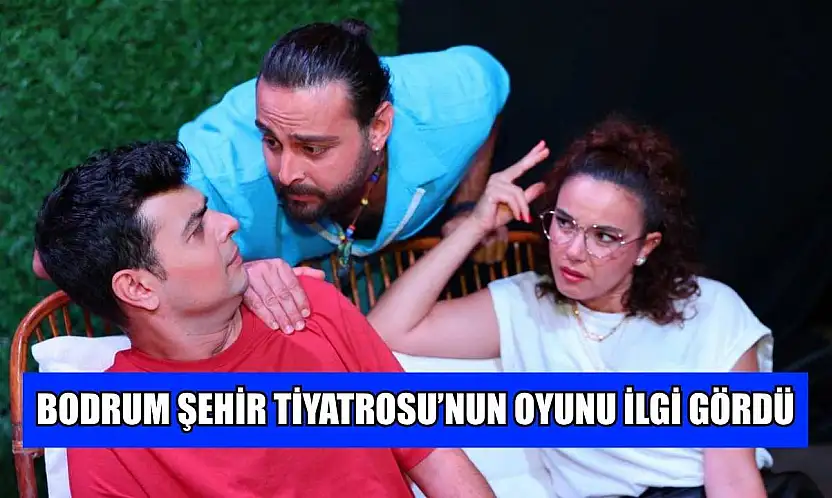 Bodrum Şehir Tiyatrosu'nun oyunu ilgi gördü
