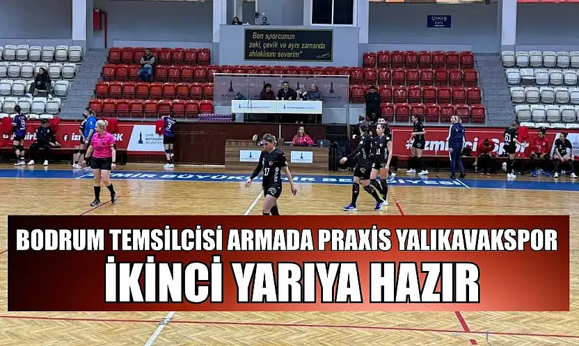 Bodrum temsilcisi Armada Praxis Yalıkavakspor ikinci yarıya hazır