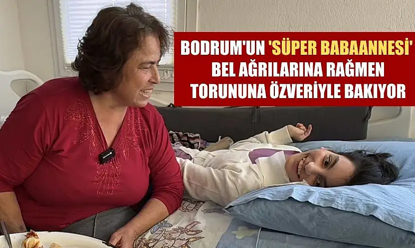 Bodrum'un 'süper babaannesi' bel ağrılarına rağmen torununa özveriyle bakıyor