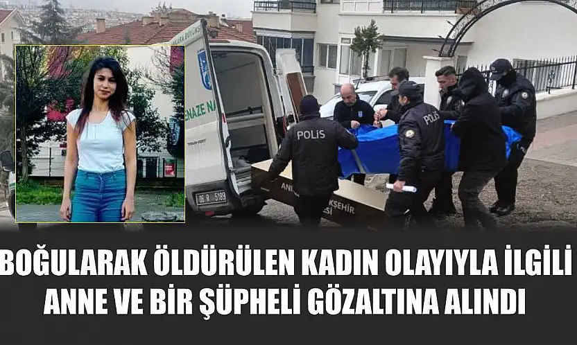 Boğularak öldürülen kadın olayıyla ilgili anne ve bir şüpheli gözaltına alındı