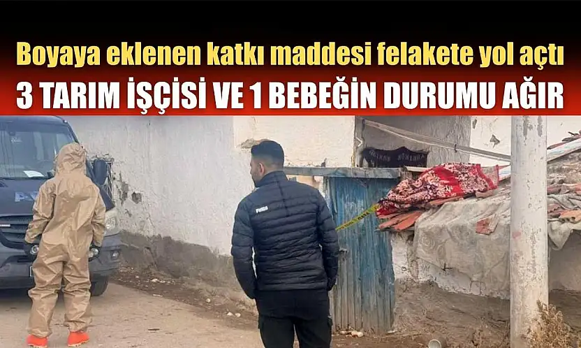 Boyaya eklenen katkı maddesi felakete yol açtı: 3 tarım işçisi ve 1 bebeğin durumu ağır