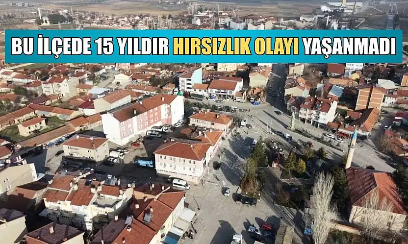 Bu ilçede 15 yıldır hırsızlık olayı yaşanmadı