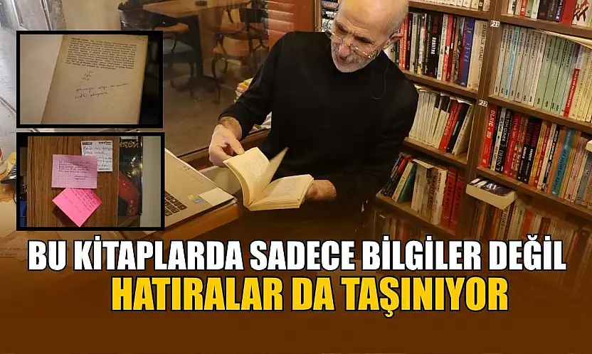 Bu kitaplarda sadece bilgiler değil, hatıralar da taşınıyor