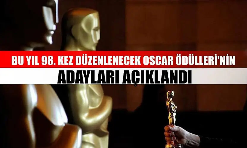 Bu yıl 98. kez düzenlenecek Oscar Ödülleri'nin adayları açıklandı