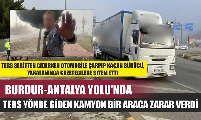 Burdur-Antalya Yolu'nda Ters Yönde Giden Kamyon Bir Araca Zarar Verdi