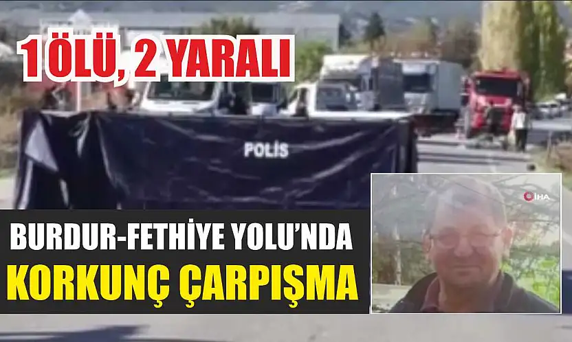 Burdur-Fethiye Yolu'nda Korkunç Çarpışma! 1 Ölü, 2 Yaralı
