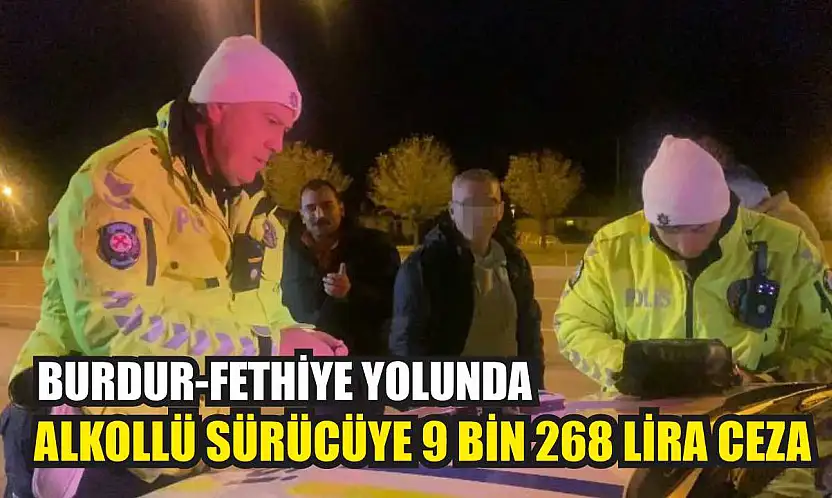 Burdur-Fethiye Yolunda Alkollü Sürücüye 9 Bin 268 Lira Ceza