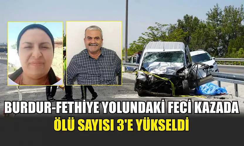 Burdur-Fethiye Yolundaki feci kazada ölü sayısı 3'e yükseldi