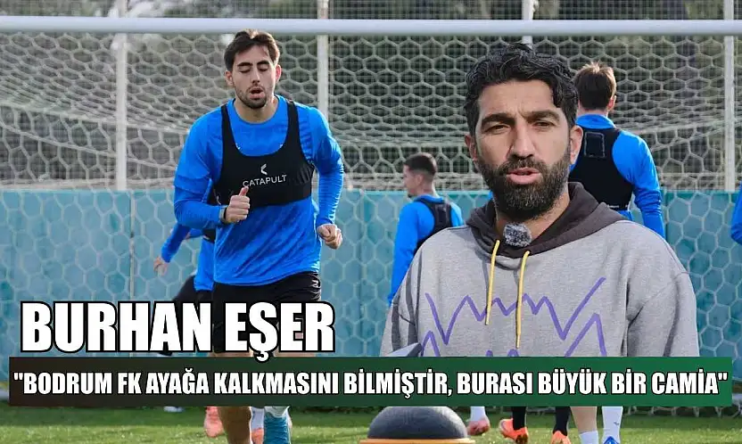 Burhan Eşer: 'Bodrum FK ayağa kalkmasını bilmiştir, burası büyük bir camia'