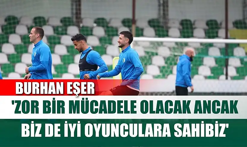 Burhan Eşer: 'Zor bir mücadele olacak ancak biz de iyi oyunculara sahibiz'