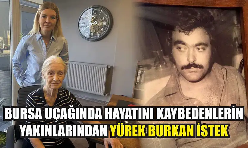 Bursa uçağında hayatını kaybedenlerin yakınlarından yürek burkan istek
