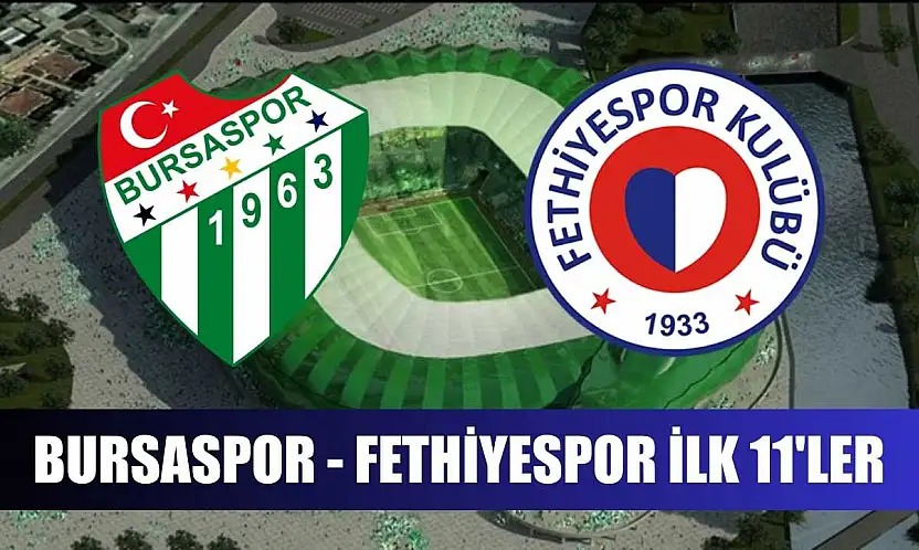 Bursaspor - Fethiyespor ilk 11'ler