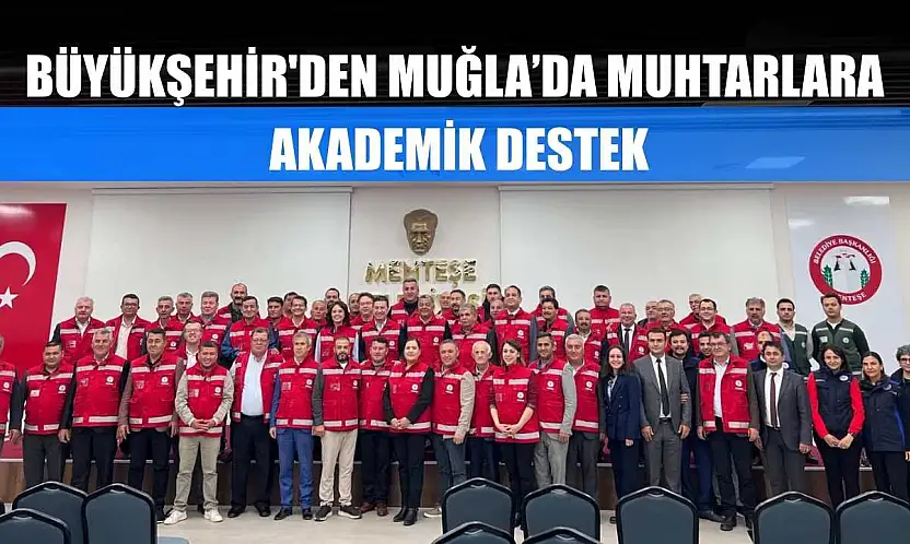 Büyükşehir'den Muğla'da Muhtarlara Akademik Destek