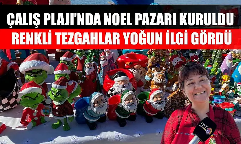 Çalış Plajı'nda Noel Pazarı kuruldu: Renkli tezgahlar yoğun ilgi gördü