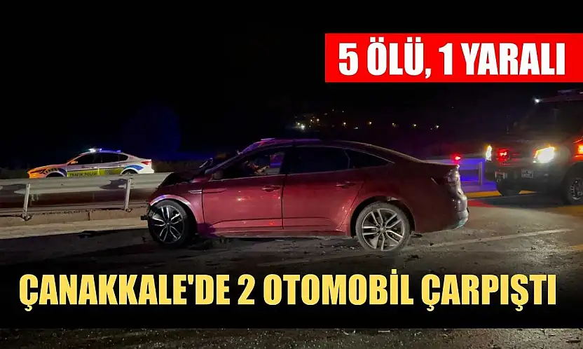 Çanakkale'de 2 otomobil çarpıştı: 5 ölü, 1 yaralı