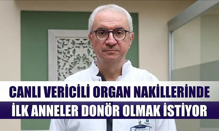 Canlı vericili organ nakillerinde ilk anneler donör olmak istiyor