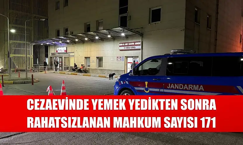 Cezaevinde yemek yedikten sonra rahatsızlanan mahkum sayısı 171