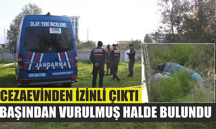 Cezaevinden izinli çıktı, başından vurulmuş halde bulundu