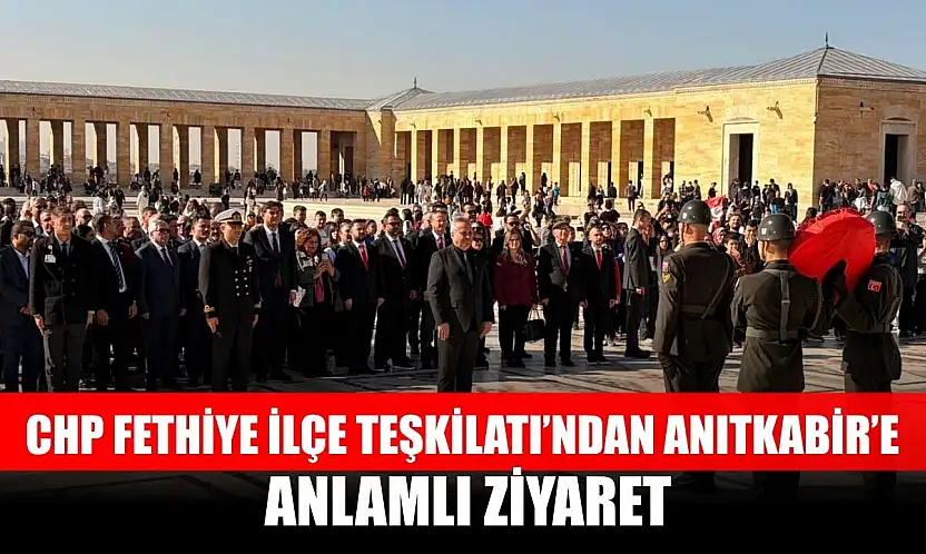 CHP Fethiye İlçe Teşkilatı'ndan Anıtkabir'e Anlamlı Ziyaret