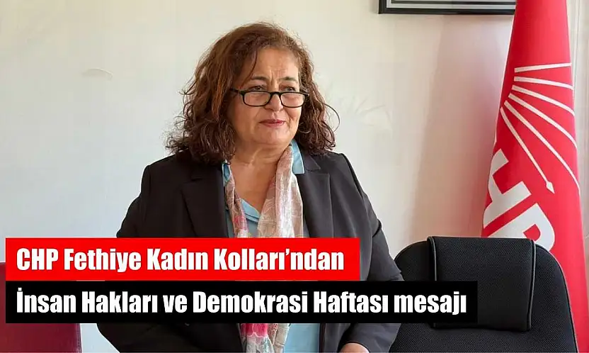 CHP Fethiye Kadın Kolları'ndan İnsan Hakları ve Demokrasi Haftası mesajı