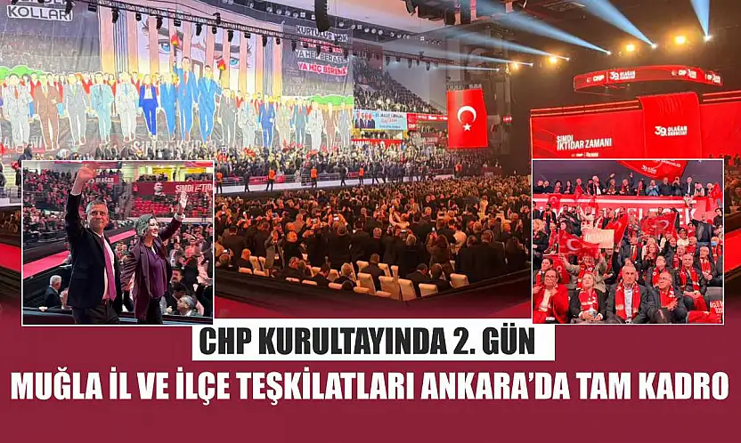 CHP Kurultayında 2. gün: Muğla İl ve İlçe Teşkilatları Ankara'da tam kadro