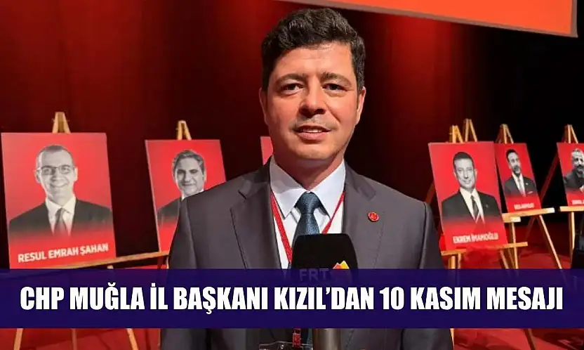 CHP Muğla İl Başkanı Kızıl'dan 10 Kasım Mesajı