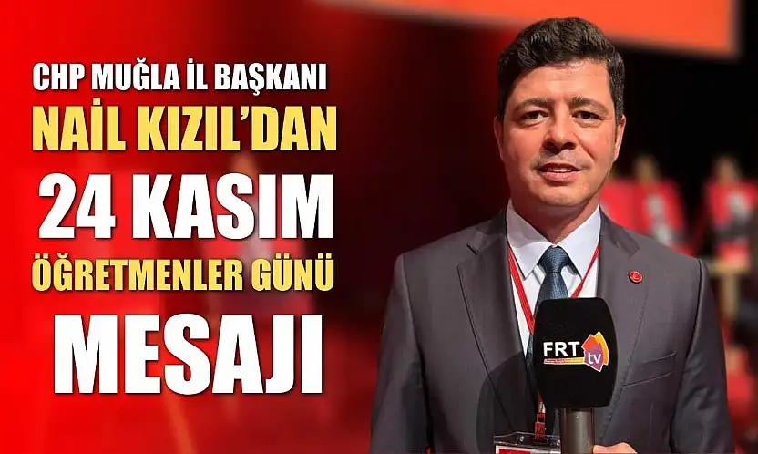 CHP Muğla İl Başkanı Nail Kızıl'dan 24 Kasım Öğretmenler Günü Mesajı