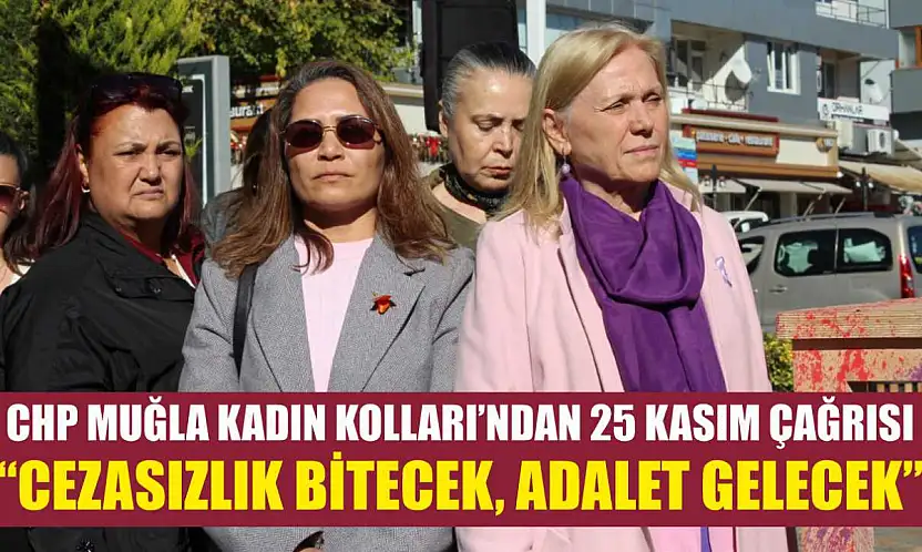 CHP Muğla Kadın Kolları'ndan 25 Kasım Çağrısı: 'Cezasızlık Bitecek, Adalet Gelecek'