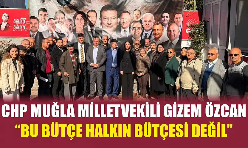 CHP Muğla Milletvekili Gizem Özcan: 'Bu bütçe halkın bütçesi değil'