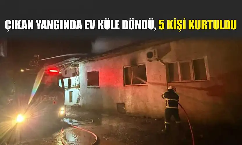 Çıkan yangında ev küle döndü, 5 kişi kurtuldu