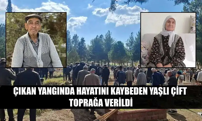 Çıkan yangında hayatını kaybeden yaşlı çift toprağa verildi