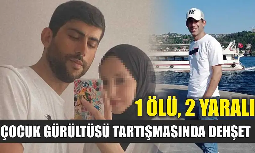 Çocuk gürültüsü tartışmasında dehşet: 1 ölü, 2 yaralı