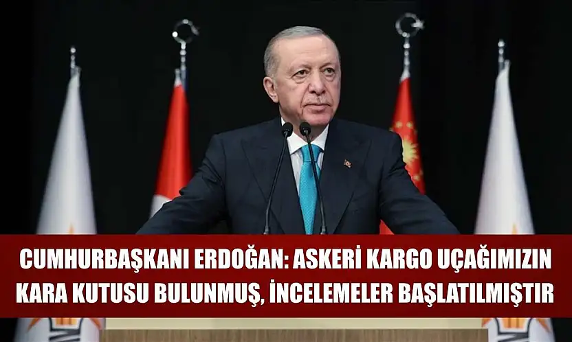 Cumhurbaşkanı Erdoğan: Askeri kargo uçağımızın kara kutusu bulunmuş, incelemeler başlatılmıştır
