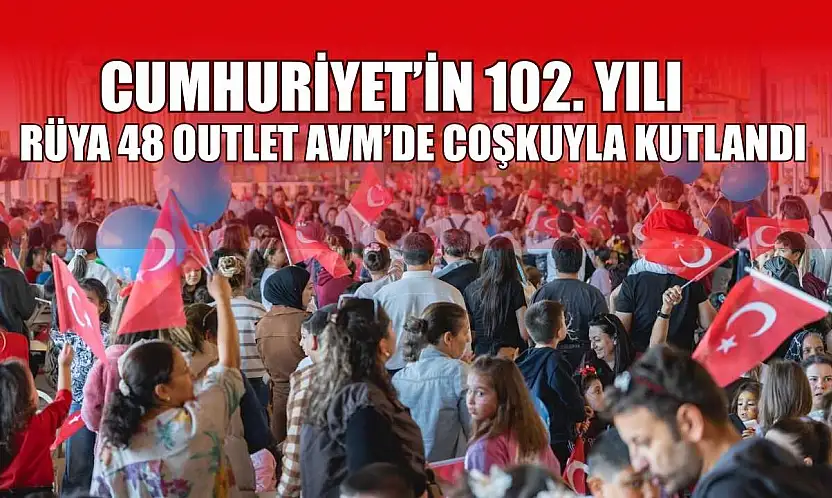 Cumhuriyet'in 102. yılı Rüya 48 Outlet AVM'de coşkuyla kutlandı