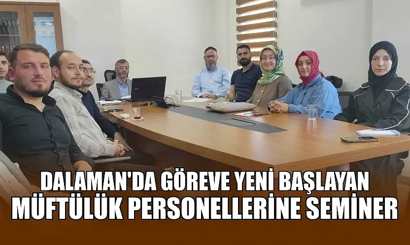 Dalaman'da göreve yeni başlayan Müftülük personellerine seminer