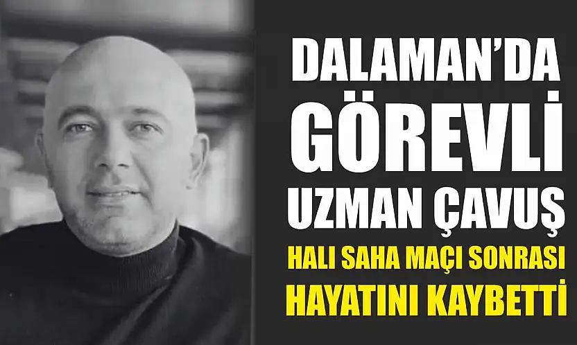 Dalaman'da görevli Uzman Çavuş halı saha maçı sonrası hayatını kaybetti