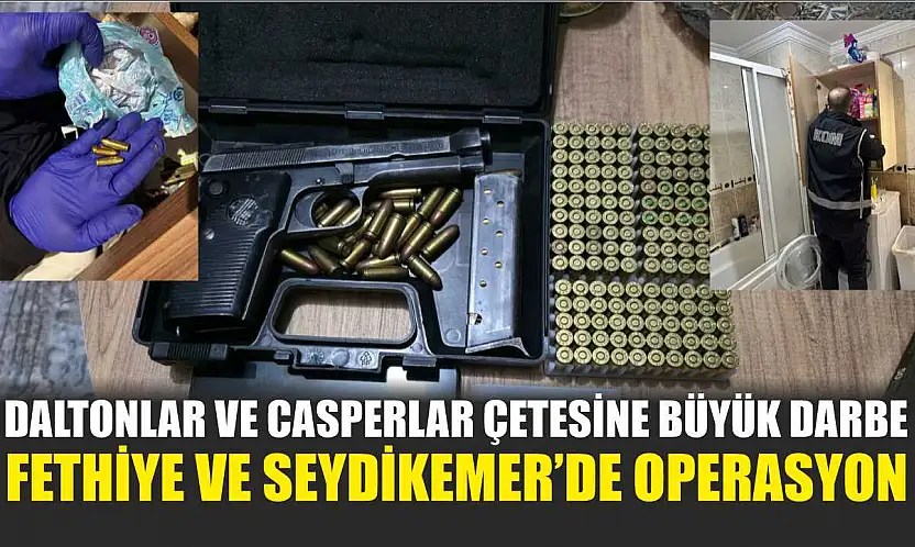 Daltonlar ve Casperlar Çetesine Büyük Darbe: Fethiye ve Seydikemer'de Operasyon