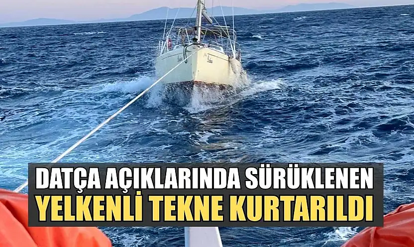 Datça açıklarında sürüklenen yelkenli tekne kurtarıldı