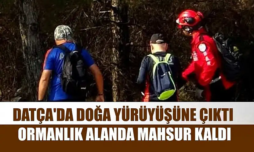 Datça'da doğa yürüyüşüne çıktı, ormanlık alanda mahsur kaldı