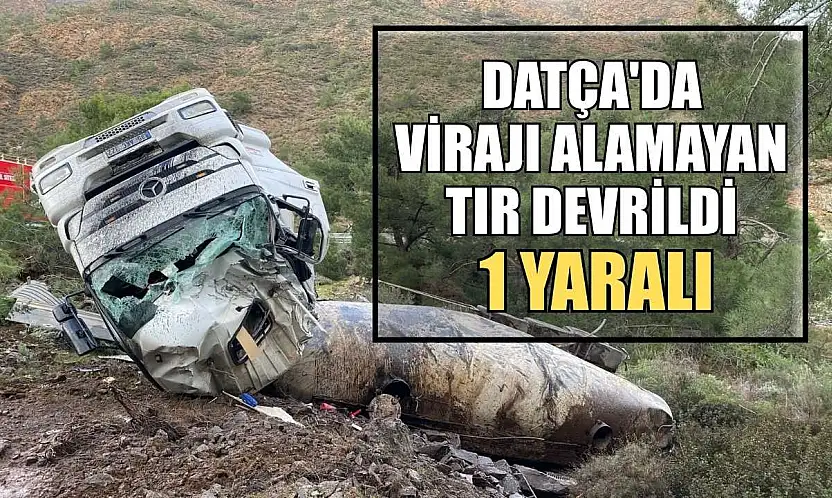 Datça'da virajı alamayan tır devrildi: 1 yaralı