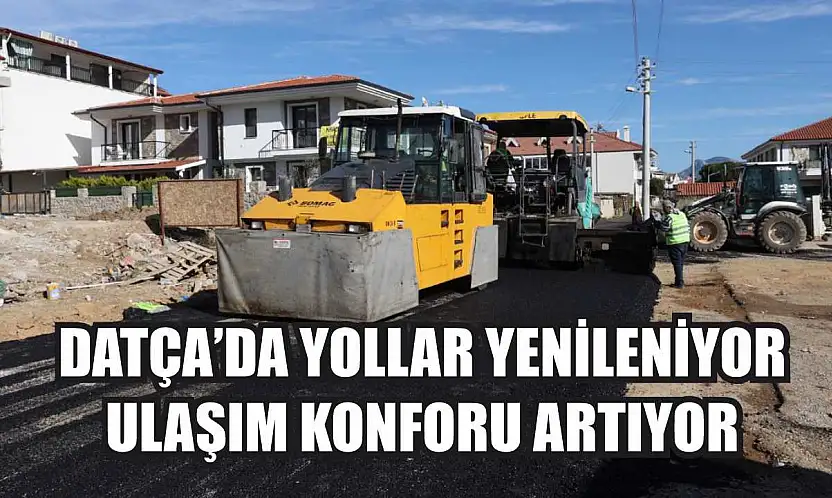 Datça'da Yollar Yenileniyor, Ulaşım Konforu Artıyor