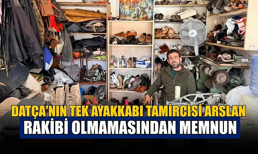 Datça'nın tek ayakkabı tamircisi Arslan, rakibi olmamasından memnun