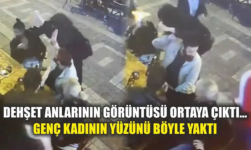 Dehşet anlarının görüntüsü ortaya çıktı... Genç kadının yüzünü böyle yaktı